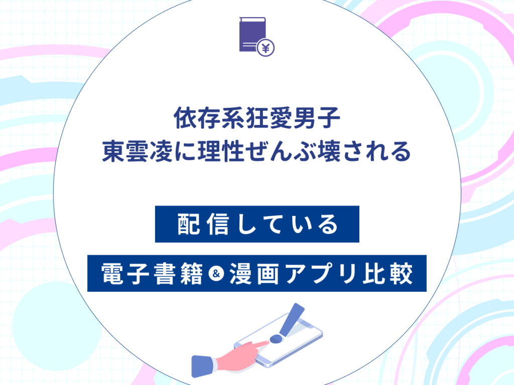 『依存系狂愛男子 東雲凌に理性ぜんぶ壊される』を配信している電子書籍・漫画アプリ比較