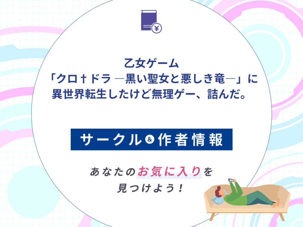 『乙女ゲーム「クロ†ドラ ―黒い聖女と悪しき竜―」に異世界転生したけど無理ゲー、詰んだ。』のサークルや作者情報