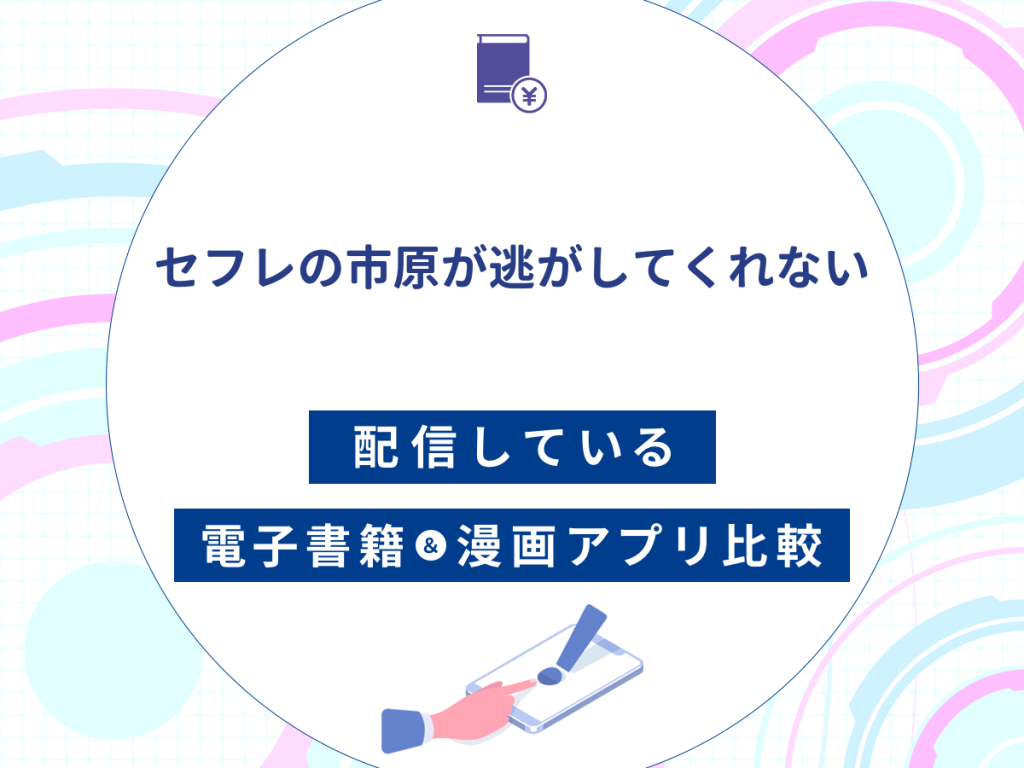 『セフレの市原が逃がしてくれない』を配信している電子書籍・漫画アプリ比較