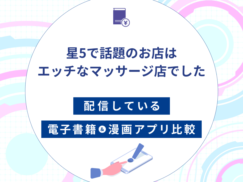 『星5で話題のお店はエッチなマッサージ店でした』を配信している電子書籍・漫画アプリ比較