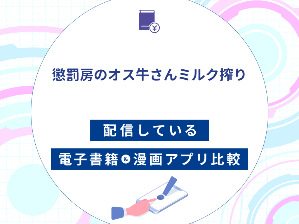 『懲罰房のオス牛さんミルク搾り』を配信している電子書籍・漫画アプリ比較