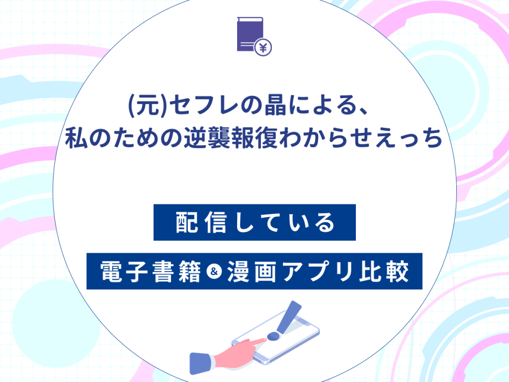 『元セフレの晶による、私のための逆襲報復わからせえっち』を配信している電子書籍・漫画アプリ比較
