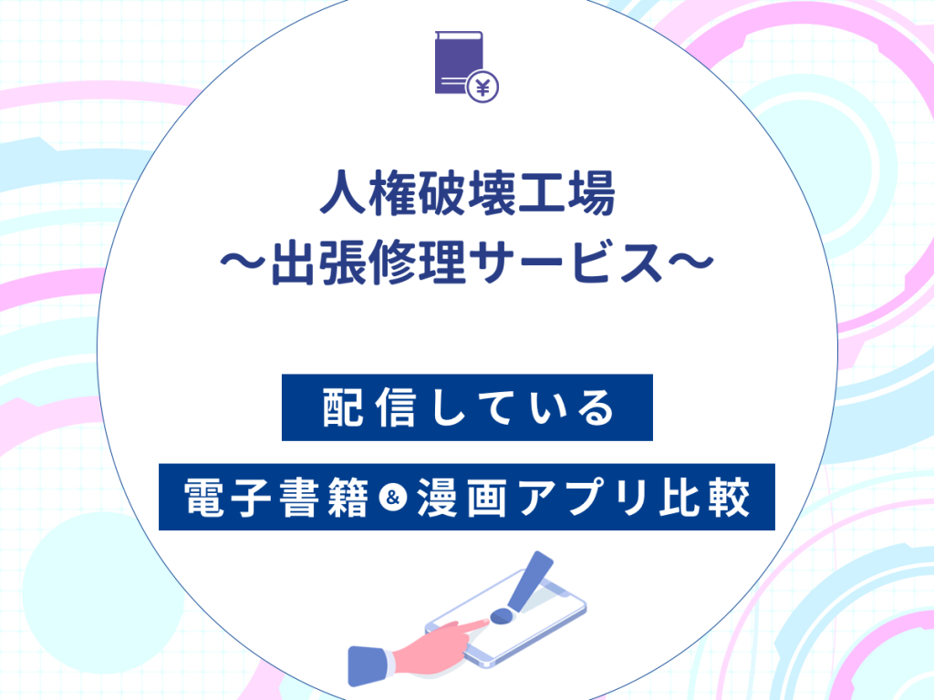『人権破壊工場~出張修理サービス~』を配信している電子書籍・漫画アプリ比較